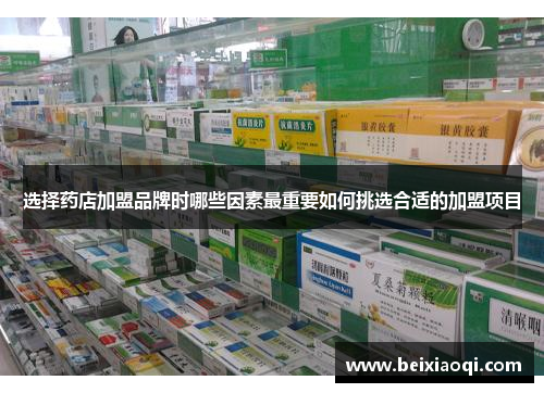 选择药店加盟品牌时哪些因素最重要如何挑选合适的加盟项目